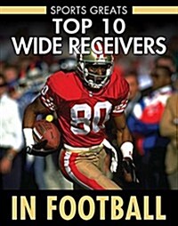 Top 10 Wide Receivers in Football (Library Binding)