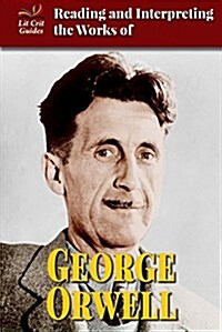 Reading and Interpreting the Works of George Orwell (Library Binding)