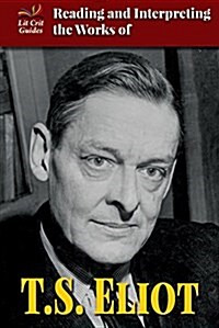 Reading and Interpreting the Works of T.S. Eliot (Library Binding)