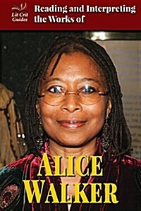 Reading and Interpreting the Works of Alice Walker (Library Binding)