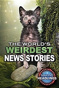 The Worlds Weirdest News Stories (Library Binding)