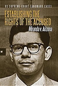 Establishing the Rights of the Accused: Miranda V. Arizona (Library Binding)