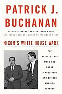 Nixons White House Wars: The Battles That Made and Broke a President and Divided America Forever (Hardcover)