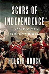 Scars of Independence: Americas Violent Birth (Hardcover, Deckle Edge)
