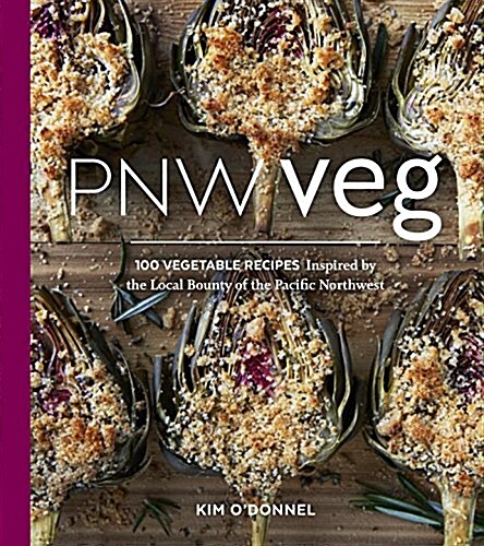 Pnw Veg: 100 Vegetable Recipes Inspired by the Local Bounty of the Pacific Northwest (Paperback)