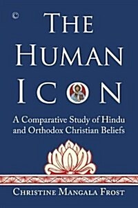 The Human Icon : A Comparative Study of Hindu and Orthodox Christian Beliefs (Paperback)