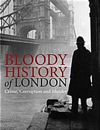 Bloody History of London : Crime, Corruption and Murder (Hardcover)