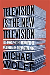 Television Is the New Television: The Unexpected Triumph of Old Media in the Digital Age (Paperback)