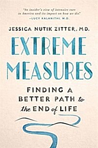 Extreme Measures: Finding a Better Path to the End of Life (Hardcover)
