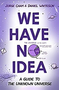 We Have No Idea: A Guide to the Unknown Universe (Hardcover)