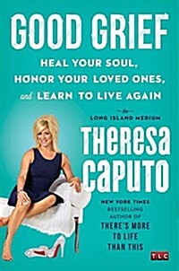 Good Grief: Heal Your Soul, Honor Your Loved Ones, and Learn to Live Again (Hardcover)