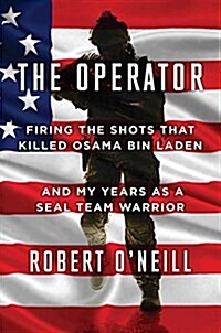 The Operator: Firing the Shots That Killed Osama Bin Laden and My Years as a Seal Team Warrior (Hardcover)