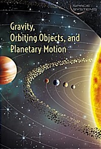 Gravity, Orbiting Objects, and Planetary Motion (Library Binding)