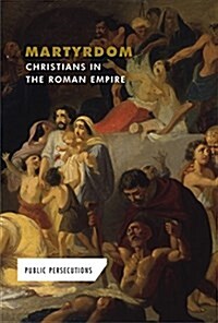 Martyrdom: Christians in the Roman Empire (Library Binding)