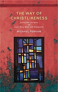 The Way of Christ-Likeness : Being Transformed by the Liturgies of Lent, Holy Week and Easter (Paperback)