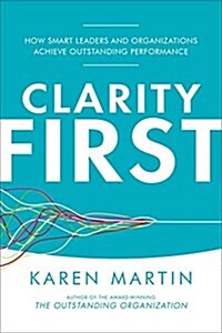 Clarity First: How Smart Leaders and Organizations Achieve Outstanding Performance (Hardcover)