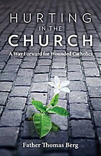 Hurting in the Church: A Way Forward for Wounded Catholics (Paperback)