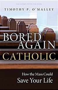 Bored Again Catholic: How the Mass Could Save Your Life (Paperback)