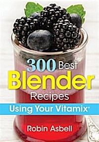 300 Best Blender Recipes: Using Your Vitamix (Paperback)