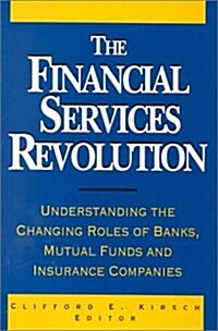 The Financial Services Revolution: Understanding the Changing Roles of Banks, Mutual Funds, and Insurance Companies (Hardcover)