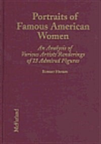 Portraits of Famous American Women: An Analysis of Various Artists Renderings of 13 Admired Figures (Library Binding)