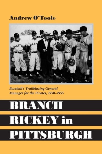 Branch Rickey in Pittsburgh: Baseballs Trailblazing General Manager for the Pirates, 1950-1955 (Paperback)