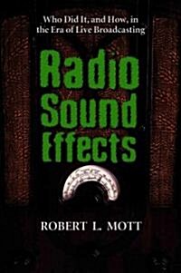 Radio Sound Effects: Who Did It, and How, in the Era of Live Broadcasting (Paperback)