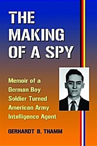 The Making of a Spy: Memoir of a German Boy Soldier Turned American Army Intelligence Agent (Paperback)