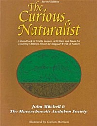The Curious Naturalist: A Handbook of Crafts, Games, Activities, and Ideas for Teaching Children about the Magical World of Nature (Paperback, 2)