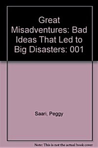 Great Misadventures: Bad Ideas That Led to Big Disasters (Hardcover)