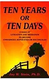 Ten Years or Ten Days: A Saga of Litigation and Mediation to Become Unmarried, Separated, or Reconciled (Paperback)