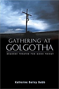 Gathering at Golgotha: Readers Theater for Good Friday (Paperback)