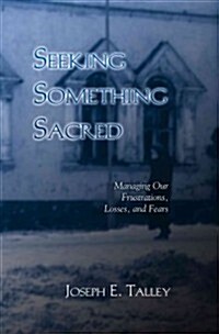 Seeking Something Sacred: Managing Our Frustrations, Losses, and Fears (Paperback)