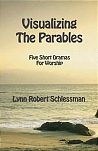 Visualizing the Parables: Five Short Dramas for Worship (Paperback)