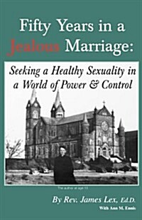 Fifty Years in a Jealous Marriage: Seeking a Healthy Sexuality in a World of Power and Control (Paperback, CSS Pub)
