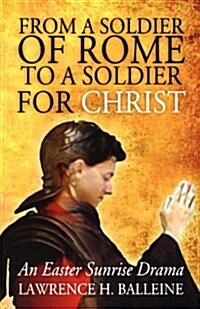 From a Soldier of Rome to a Soldier for Christ: An Easter Sunrise Drama (Paperback)