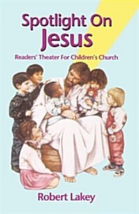 Spotlight on Jesus: Readers Theater for Childrens Church (Paperback)