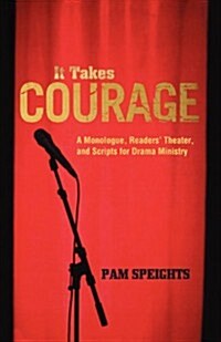 It Takes Courage: A Monologue, Readers Theater, and Scripts for Drama Ministry (Paperback)