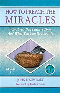 How to Preach the Miracles: Why People Dont Believe Them and What You Can Do about It: Cycle A (Paperback)