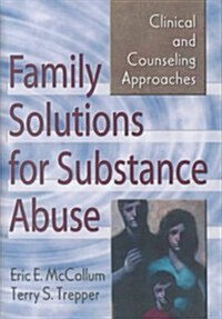 Family Solutions for Substance Abuse: Clinical and Counseling Approaches (Hardcover)