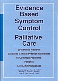 Evidence Based Symptom Control in Palliative Care: Systemic Reviews and Validated Clinical Practice Guidelines for 15 Common Problems in Patients with (Hardcover)