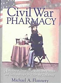 Civil War Pharmacy: A History of Drugs, Drug Supply and Provision, and Therapeutics for the Union and Confederacy (Paperback)
