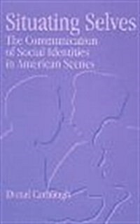 Situating Selves: The Communication of Social Identities in American Scenes (Hardcover)