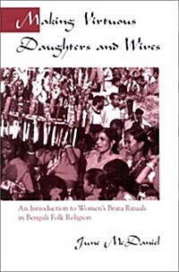 Making Virtuous Daughters and Wives: An Introduction to Womens Brata Rituals in Bengali Folk Religion (Hardcover)