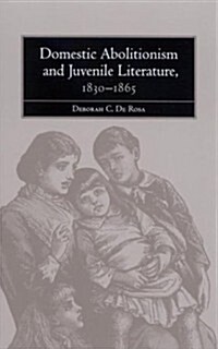 Domestic Abolitionism and Juvenile Literature, 1830-1865 (Hardcover)