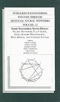 Intelligent Engineering Systems Through Artificial Neural Networks, Volume 12: Smart Engineering System Design: Neural Networks, Fuzzy Logic, Evolutio (Hardcover)