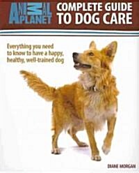 Animal Planet: Complete Guide to Dog Care: Everything You Need to Know to Have a Happy, Healthy, Well-Trained Dog (Hardcover)