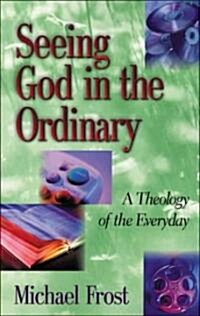 Seeing God in the Ordinary: A Theology of the Everyday (Paperback)