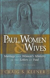 Paul, Women, & Wives: Marriage and Womens Ministry in the Letters of Paul (Paperback)