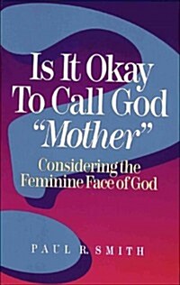 Is It Okay to Call God Mother?: Considering the Feminine Face of God (Paperback)